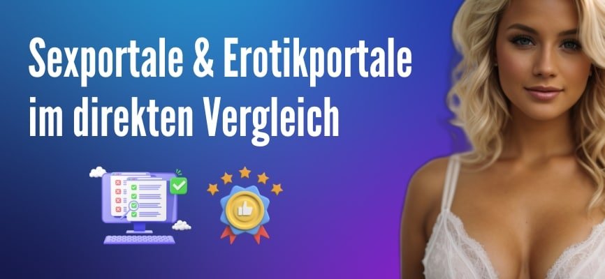 Bei uns gibt es die besten Sexportale und Erotikportale im direkten Vergleich